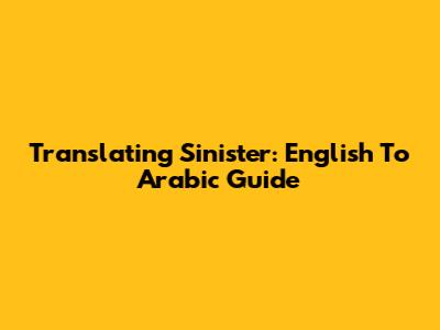 Translating 'Sinister': English To Arabic Guide