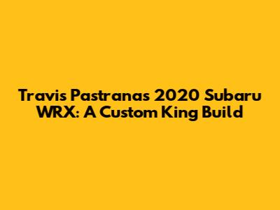 Travis Pastrana's 2020 Subaru WRX: A Custom King Build