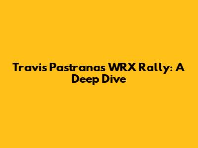 Travis Pastrana's WRX Rally: A Deep Dive