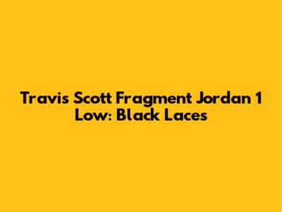 Travis Scott Fragment Jordan 1 Low: Black Laces
