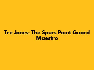Tre Jones: The Spurs' Point Guard Maestro