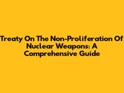 Treaty On The Non-Proliferation Of Nuclear Weapons: A Comprehensive Guide