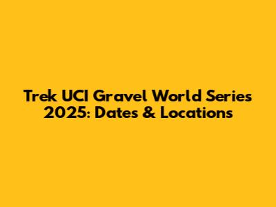 Trek UCI Gravel World Series 2025: Dates & Locations