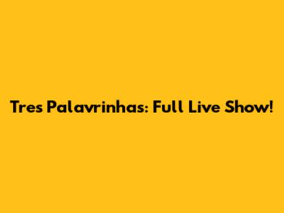 Tres Palavrinhas: Full Live Show!