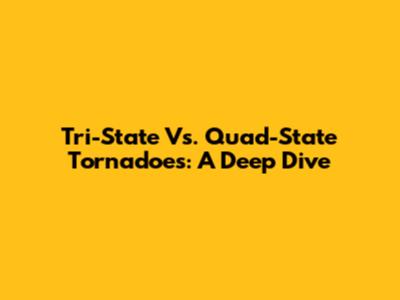 Tri-State Vs. Quad-State Tornadoes: A Deep Dive