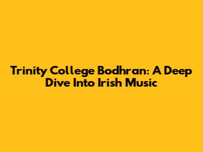Trinity College Bodhran: A Deep Dive Into Irish Music