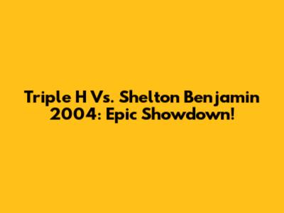 Triple H Vs. Shelton Benjamin 2004: Epic Showdown!