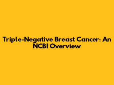 Triple-Negative Breast Cancer: An NCBI Overview
