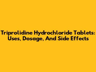 Triprolidine Hydrochloride Tablets: Uses, Dosage, And Side Effects