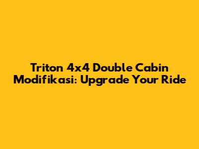 Triton 4x4 Double Cabin Modifikasi: Upgrade Your Ride