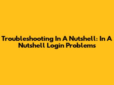 Troubleshooting In A Nutshell: In A Nutshell Login Problems