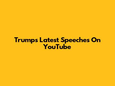 Trump's Latest Speeches On YouTube