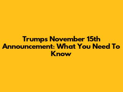 Trump's November 15th Announcement: What You Need To Know