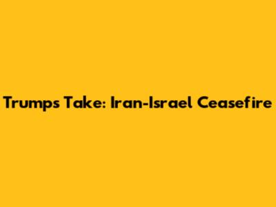 Trump's Take: Iran-Israel Ceasefire
