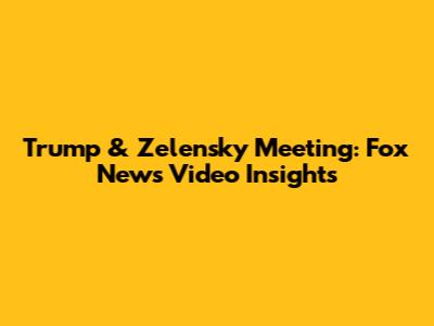 Trump & Zelensky Meeting: Fox News Video Insights