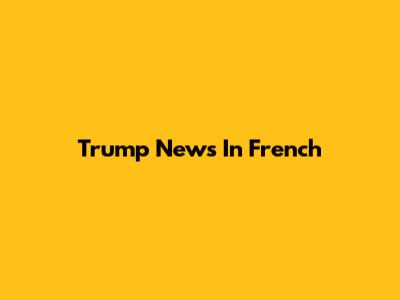 Trump News In French