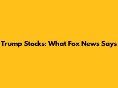 Trump Stocks: What Fox News Says