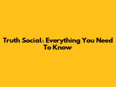 Truth Social: Everything You Need To Know