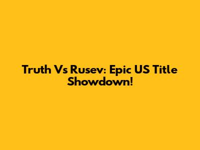 Truth Vs Rusev: Epic US Title Showdown!