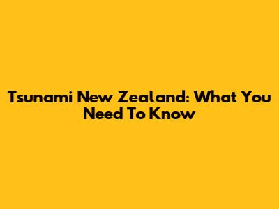 Tsunami New Zealand: What You Need To Know