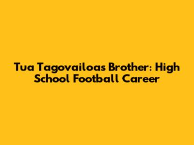 Tua Tagovailoa's Brother: High School Football Career