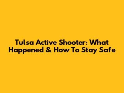 Tulsa Active Shooter: What Happened & How To Stay Safe