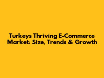 Turkey's Thriving E-Commerce Market: Size, Trends & Growth