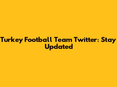 Turkey Football Team Twitter: Stay Updated
