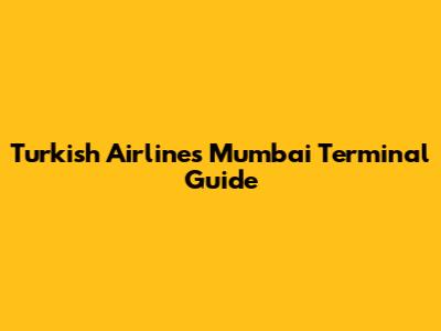 Turkish Airlines Mumbai Terminal Guide