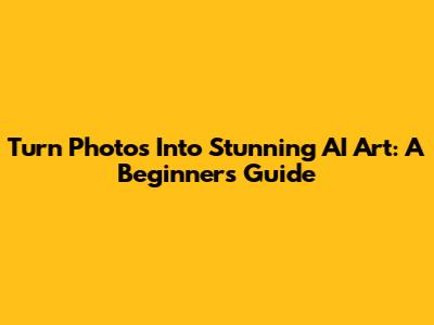 Turn Photos Into Stunning AI Art: A Beginner's Guide