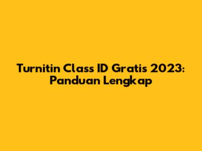 Turnitin Class ID Gratis 2023: Panduan Lengkap