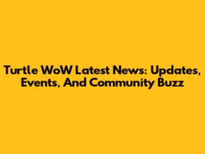 Turtle WoW Latest News: Updates, Events, And Community Buzz