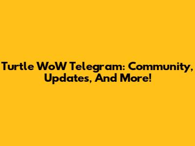 Turtle WoW Telegram: Community, Updates, And More!