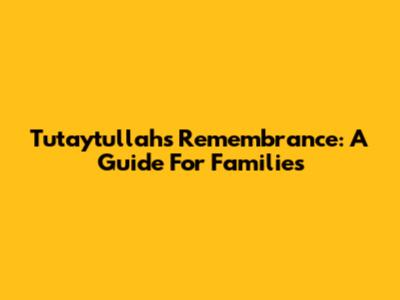 Tutaytullah's Remembrance: A Guide For Families