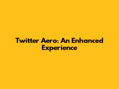 Twitter Aero: An Enhanced Experience