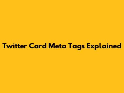 Twitter Card Meta Tags Explained