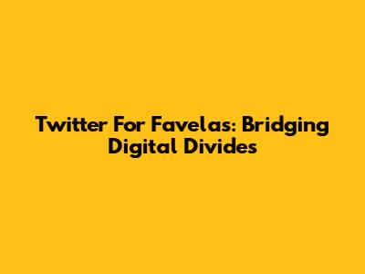 Twitter For Favelas: Bridging Digital Divides