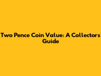 Two Pence Coin Value: A Collector's Guide