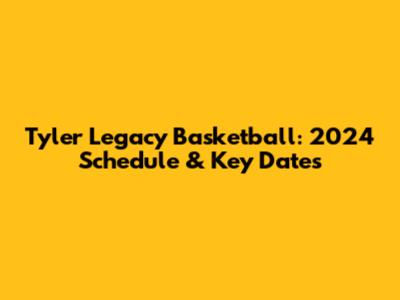 Tyler Legacy Basketball: 2024 Schedule & Key Dates