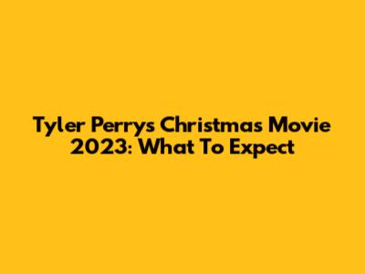 Tyler Perry's Christmas Movie 2023: What To Expect