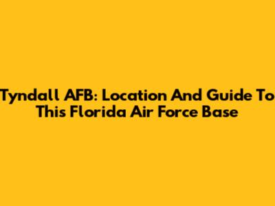 Tyndall AFB: Location And Guide To This Florida Air Force Base