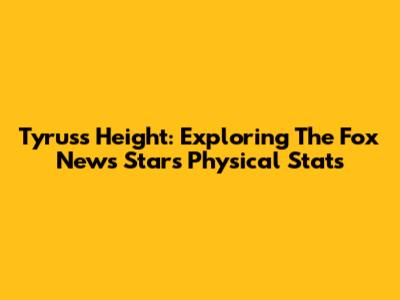 Tyrus's Height: Exploring The Fox News Star's Physical Stats
