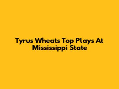 Tyrus Wheat's Top Plays At Mississippi State
