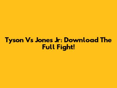 Tyson Vs Jones Jr: Download The Full Fight!