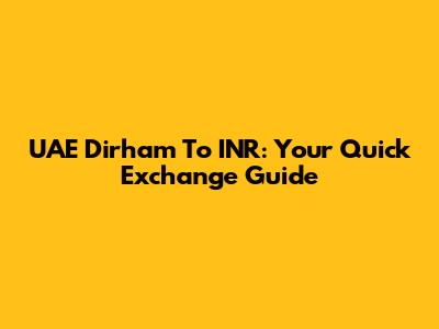 UAE Dirham To INR: Your Quick Exchange Guide