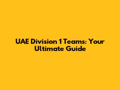 UAE Division 1 Teams: Your Ultimate Guide