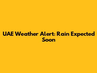 UAE Weather Alert: Rain Expected Soon