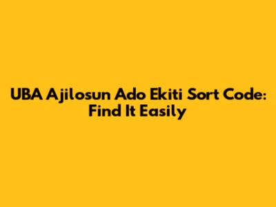 UBA Ajilosun Ado Ekiti Sort Code: Find It Easily