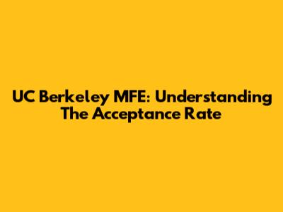 UC Berkeley MFE: Understanding The Acceptance Rate