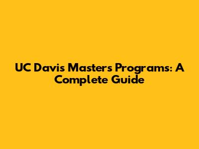 UC Davis Master's Programs: A Complete Guide